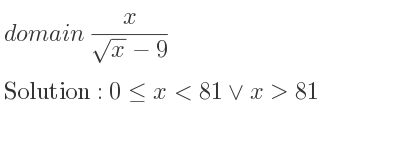 The domain of x/(sqrt(x)-9) is 0<= x<81\lor x>81